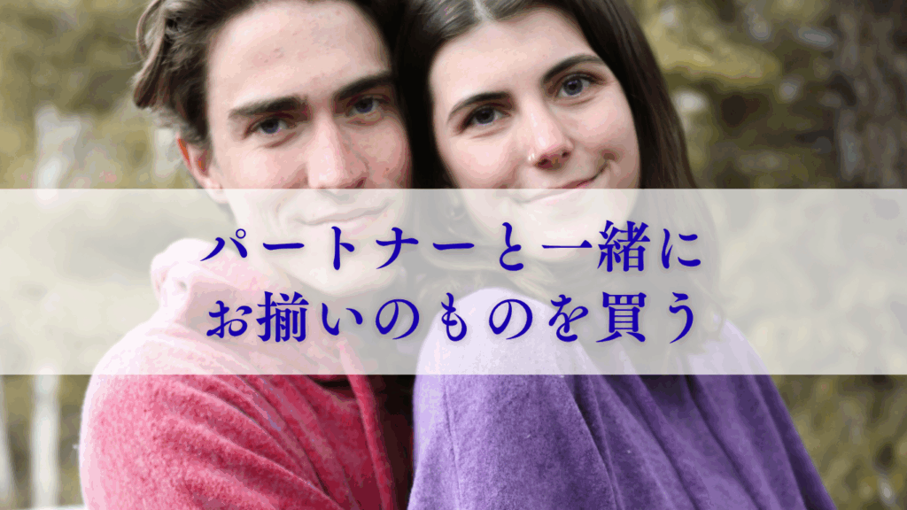 パートナーと一緒にお揃いのものを買う