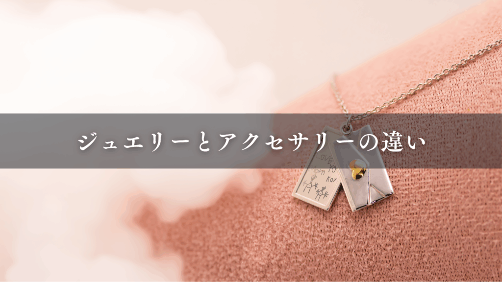 ジュエリーとアクセサリーの違い